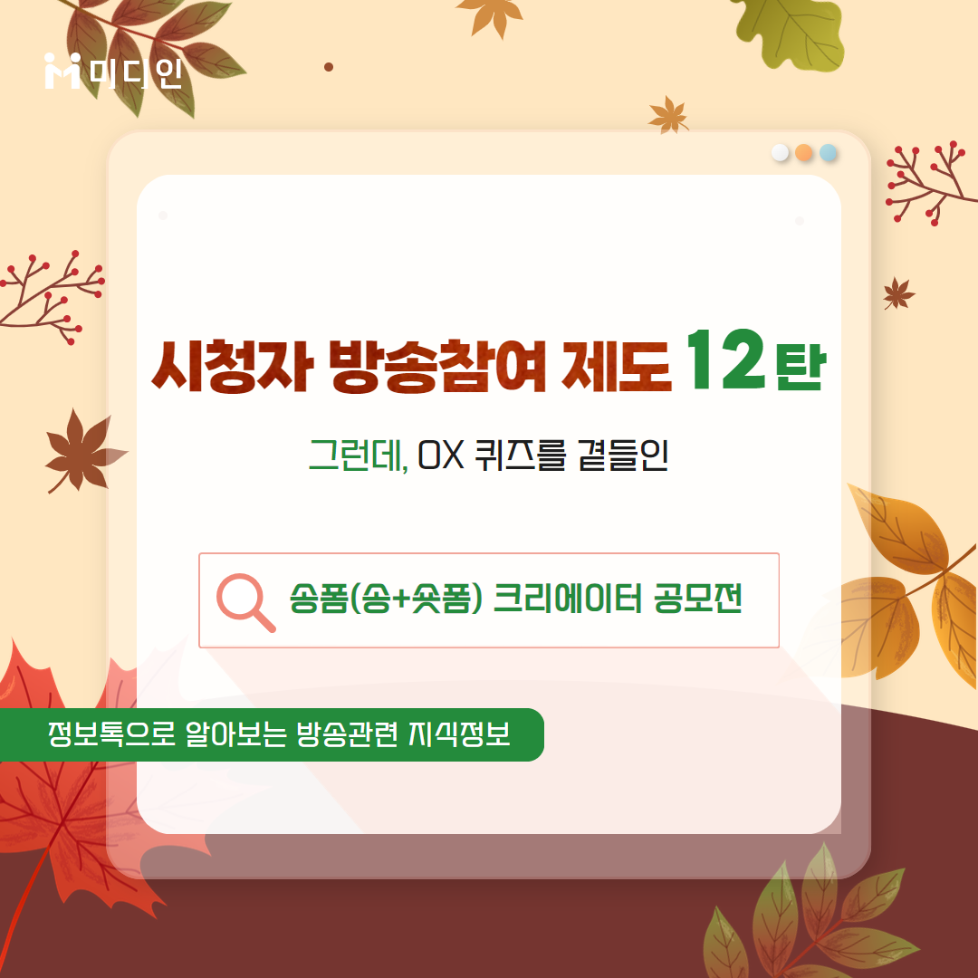 미디인 / 시청자 방송참여 제도 12탄 그런데, OX퀴즈를 곁들인 / 송폼(송+숏폼) 크리에이터 공모전 / 정보톡으로 알아보는 방송관련 지식정보