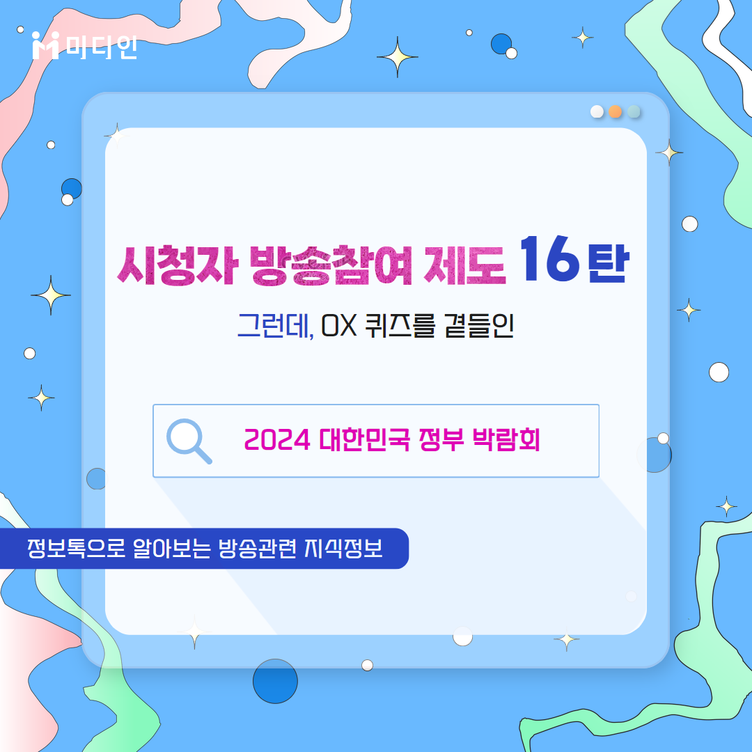 미디인 시청자 방송참여 제도 16탄 그런데, OX퀴즈를 곁들인 / 2024 대한민국 정부 박람회 / 정보톡으로 알아보는 방송관련 지식정보